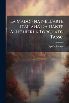 La Madonna Nell'arte Italiana Da Dante Allighieri a Torquato Tasso