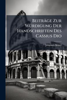 Beiträge Zur Würdigung Der Handschriften Des Cassius Dio