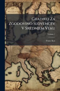 Gradivo Za Zgodovino Slovencev V Srednjem Veku; Volume 1