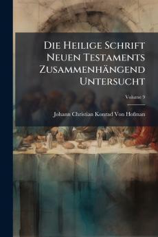 Die Heilige Schrift Neuen Testaments Zusammenhängend Untersucht; Volume 9