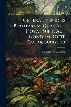 Genera Et Species Plantarum Quae Aut Novae Sunt Aut Nondum Recte Cognoscuntur
