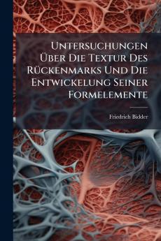 Untersuchungen Über Die Textur Des Rückenmarks Und Die Entwickelung Seiner Formelemente
