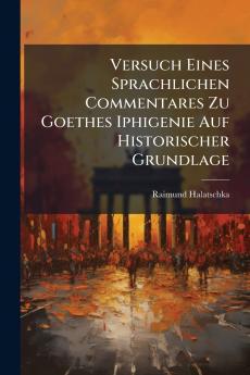 Versuch Eines Sprachlichen Commentares Zu Goethes Iphigenie Auf Historischer Grundlage