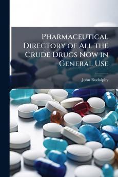 Pharmaceutical Directory of All the Crude Drugs Now in General Use