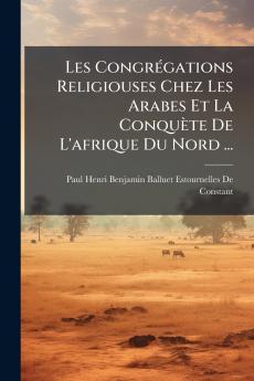 Les Congrégations Religiouses Chez Les Arabes Et La Conquète De L'afrique Du Nord ...