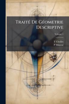 Traité De Géometrie Descriptive; Volume 1