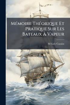 Mémoire Théorique Et Pratique Sur Les Bateaux À Vapeur