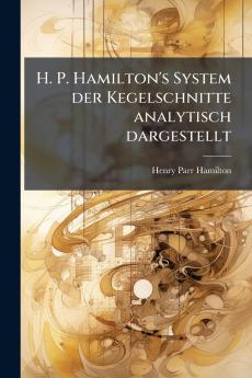 H. P. Hamilton's System der Kegelschnitte analytisch dargestellt
