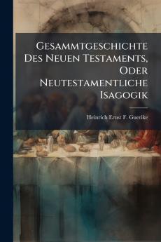 Gesammtgeschichte Des Neuen Testaments Oder Neutestamentliche Isagogik