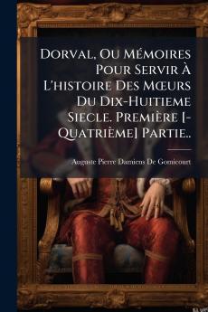 Dorval Ou Mémoires Pour Servir À L'histoire Des Mœurs Du Dix-Huitieme Siecle. Première [-Quatrième] Partie..