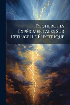Recherches Expérimentales Sur L'étincelle Électrique