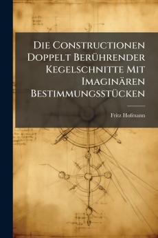 Die Constructionen Doppelt Berührender Kegelschnitte Mit Imaginären Bestimmungsstücken