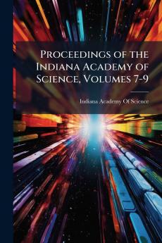 Proceedings of the Indiana Academy of Science Volumes 7-9