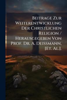 Beitrage Zur Weiterentwicklung Der Christlichen Religion / Herausgegeben Von Prof. Dr. A. Deissmann [Et. Al.].