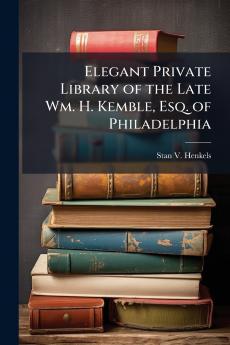 Elegant Private Library of the Late Wm. H. Kemble Esq. of Philadelphia