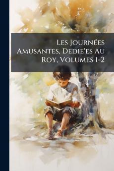 Les Journées Amusantes Dedie'es Au Roy Volumes 1-2