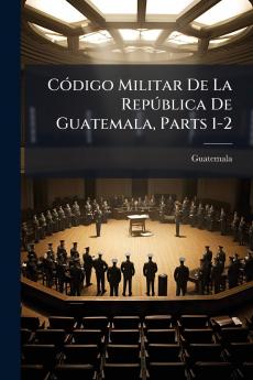 Código Militar De La República De Guatemala Parts 1-2