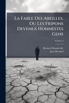 La Fable Des Abeilles Ou Les Fripons Devenus Honnestes Gens; Volume 3