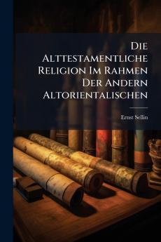 Die Alttestamentliche Religion Im Rahmen Der Andern Altorientalischen