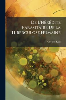 De L'hérédité Parasitaire De La Tuberculose Humaine