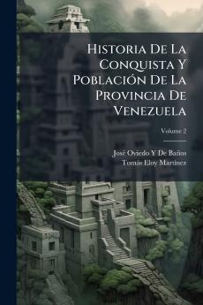 Historia De La Conquista Y Población De La Provincia De Venezuela; Volume 2