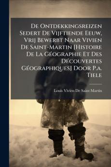 De Ontdekkingsreizen Sedert De Vijftiende Eeuw Vrij Bewerbt Naar Vivien De Saint-Martin [Histoire De La Géographie Et Des Découvertes Géographiques] Door P.a. Tiele