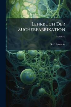 Lehrbuch Der Zucherfabrikation; Volume 2