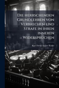 Die herrschenden Grundlehren von Verbrechen und Strafe in ihren inneren Widersprüchen
