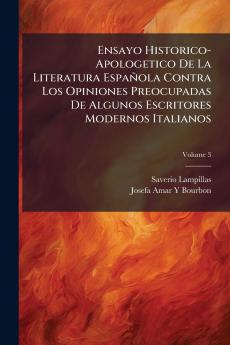 Ensayo Historico-Apologetico De La Literatura Española Contra Los Opiniones Preocupadas De Algunos Escritores Modernos Italianos; Volume 3