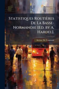 Statistiques Routières De La Basse-Normandie [Ed. by A. Hardel].