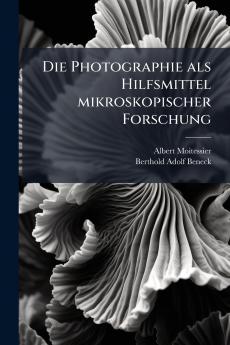 Die Photographie als Hilfsmittel mikroskopischer Forschung