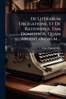 De Literarum Obligatione Et De Rationibus Tam Domesticis Quam Argentariorum ...