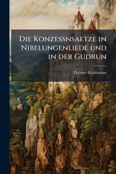 Die Konzessnsaetze in Nibelungenliede und in der Gudrun