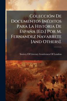 Colección De Documentos Inéditos Para La Historia De España [Ed.] Por M. Fernandez Navarrete [And Others].