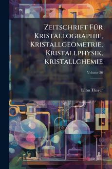 Zeitschrift Für Kristallographie Kristallgeometrie Kristallphysik Kristallchemie; Volume 26