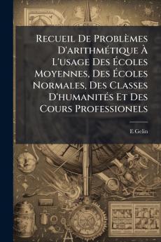 Recueil De Problèmes D'arithmétique À L'usage Des Écoles Moyennes Des Écoles Normales Des Classes D'humanités Et Des Cours Professionels
