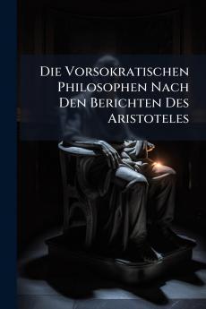 Die Vorsokratischen Philosophen Nach Den Berichten Des Aristoteles