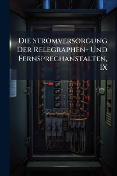 Die Stromversorgung Der Relegraphen- Und Fernsprechanstalten IX