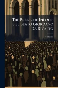 Tre Prediche Inedite Del Beato Giordano Da Rivalto