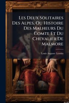 Les Deux Solitaires Des Alpes Ou Histoire Des Malheurs Du Comte Et Du Chevalier De Malmore