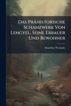 Das Prähistorische Schanzwerk Von Lengyel Seine Erbauer Und Bewohner