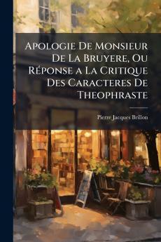 Apologie De Monsieur De La Bruyere Ou Réponse a La Critique Des Caracteres De Theophraste