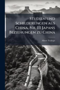 Studien und Schilderungen aus China Nr. III Japans Beziehungen zu China