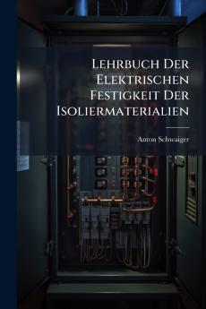 Lehrbuch Der Elektrischen Festigkeit Der Isoliermaterialien