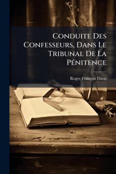 Conduite Des Confesseurs Dans Le Tribunal De La Pénitence