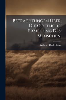 Betrachtungen Über Die Göttliche Erziehung Des Menschen