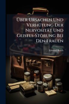 Über Ursachen Und Verhütung Der Nervosität Und Geistes-Störung Bei Den Frauen