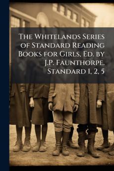 The Whitelands Series of Standard Reading Books for Girls Ed. by J.P. Faunthorpe. Standard 1 2 5