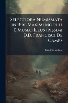 Selectiora Numismata in Ære Maximi Moduli E Museo Illustrissimi D.D. Francisci De Camps