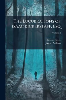 The Lucubrations of Isaac Bickerstaff Esq; Volume 2